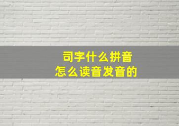 司字什么拼音怎么读音发音的