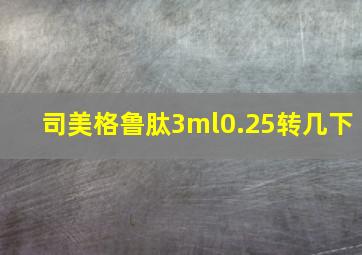 司美格鲁肽3ml0.25转几下