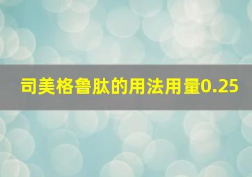 司美格鲁肽的用法用量0.25