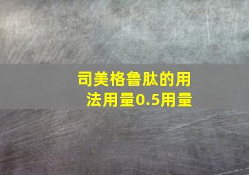 司美格鲁肽的用法用量0.5用量