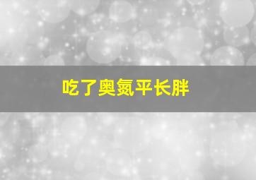 吃了奥氮平长胖