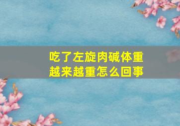 吃了左旋肉碱体重越来越重怎么回事