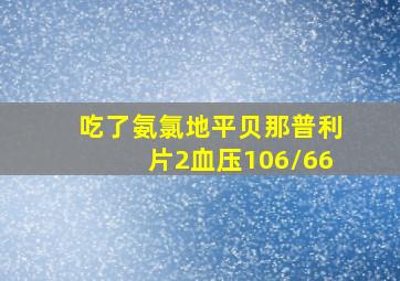 吃了氨氯地平贝那普利片2血压106/66