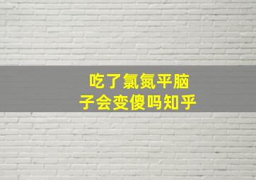 吃了氯氮平脑子会变傻吗知乎