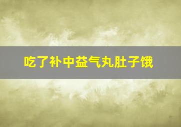 吃了补中益气丸肚子饿