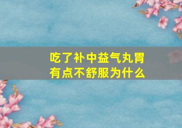 吃了补中益气丸胃有点不舒服为什么