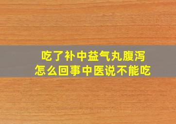 吃了补中益气丸腹泻怎么回事中医说不能吃