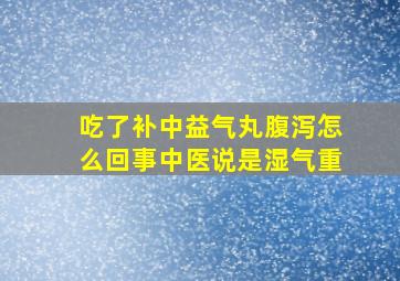 吃了补中益气丸腹泻怎么回事中医说是湿气重