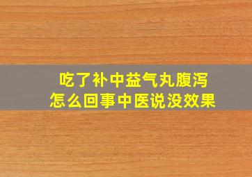 吃了补中益气丸腹泻怎么回事中医说没效果