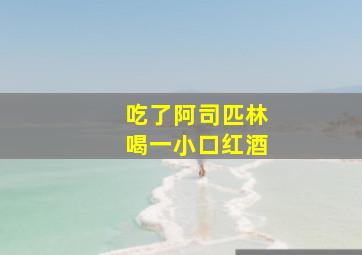 吃了阿司匹林喝一小口红酒