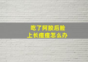 吃了阿胶后脸上长痘痘怎么办