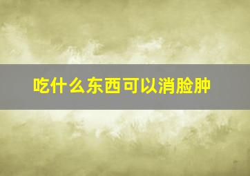 吃什么东西可以消脸肿