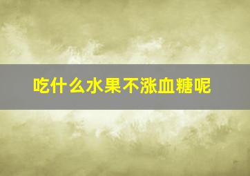 吃什么水果不涨血糖呢