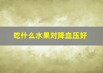 吃什么水果对降血压好