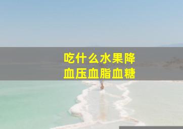 吃什么水果降血压血脂血糖