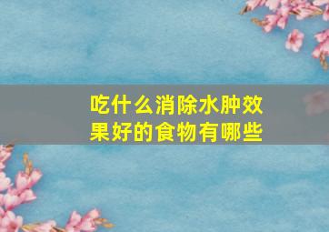 吃什么消除水肿效果好的食物有哪些