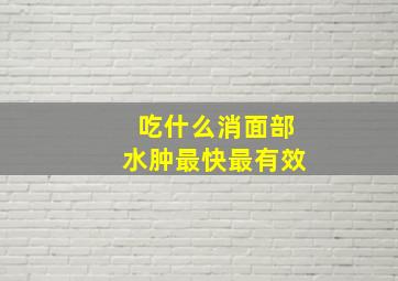 吃什么消面部水肿最快最有效