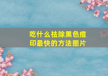 吃什么祛除黑色痘印最快的方法图片