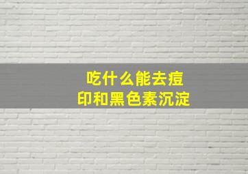 吃什么能去痘印和黑色素沉淀