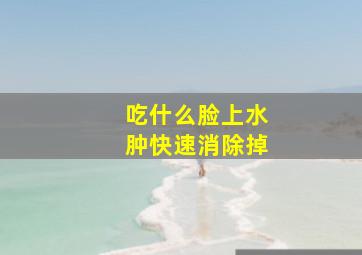 吃什么脸上水肿快速消除掉