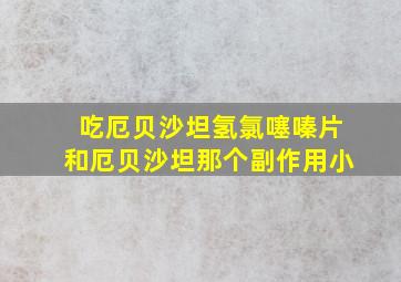 吃厄贝沙坦氢氯噻嗪片和厄贝沙坦那个副作用小