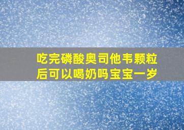 吃完磷酸奥司他韦颗粒后可以喝奶吗宝宝一岁