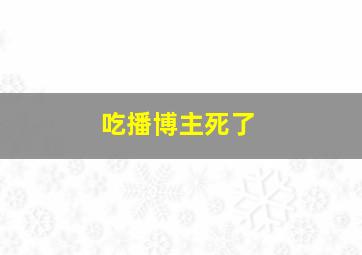 吃播博主死了