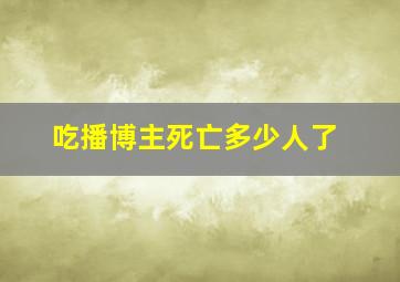 吃播博主死亡多少人了