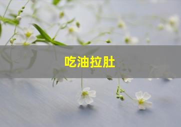 吃油拉肚