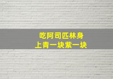 吃阿司匹林身上青一块紫一块