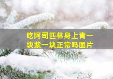 吃阿司匹林身上青一块紫一块正常吗图片