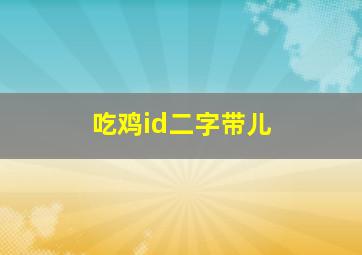 吃鸡id二字带儿