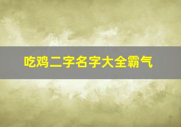 吃鸡二字名字大全霸气