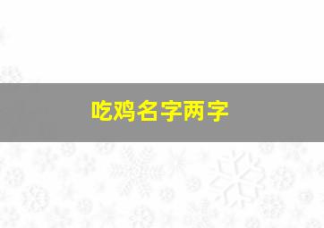 吃鸡名字两字