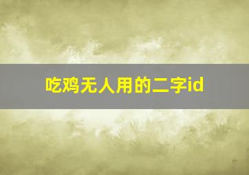 吃鸡无人用的二字id