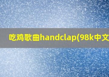 吃鸡歌曲handclap(98k中文版)