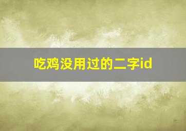 吃鸡没用过的二字id