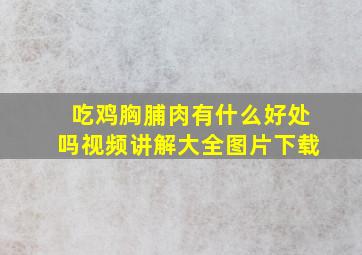 吃鸡胸脯肉有什么好处吗视频讲解大全图片下载