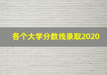 各个大学分数线录取2020