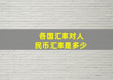 各国汇率对人民币汇率是多少