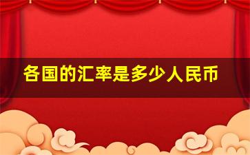 各国的汇率是多少人民币