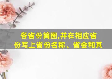 各省份简图,并在相应省份写上省份名称、省会和其