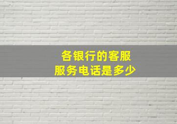 各银行的客服服务电话是多少