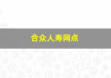 合众人寿网点