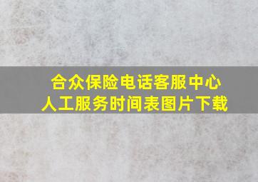 合众保险电话客服中心人工服务时间表图片下载