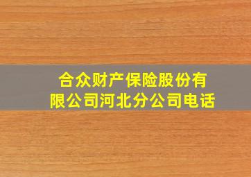 合众财产保险股份有限公司河北分公司电话