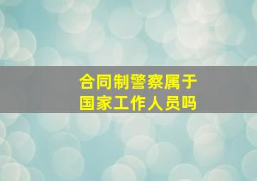 合同制警察属于国家工作人员吗