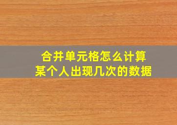 合并单元格怎么计算某个人出现几次的数据