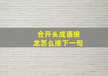 合开头成语接龙怎么接下一句