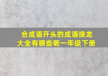 合成语开头的成语接龙大全有哪些呢一年级下册